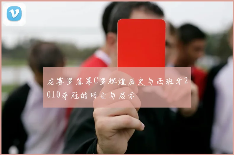 龙赛罗落幕C罗辉煌历史与西班牙2010夺冠的巧合与启示